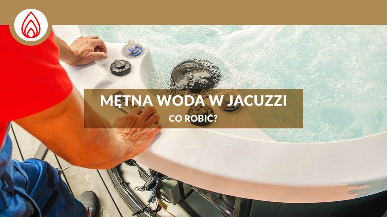 Read more about the article Mętna woda w jacuzzi – co robić? Pielęgnacja wody w jacuzzi.
